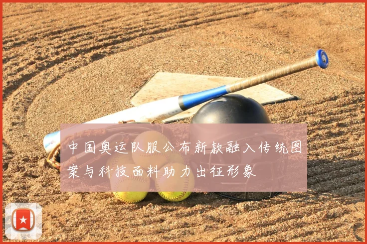 中国奥运队服公布新款融入传统图案与科技面料助力出征形象