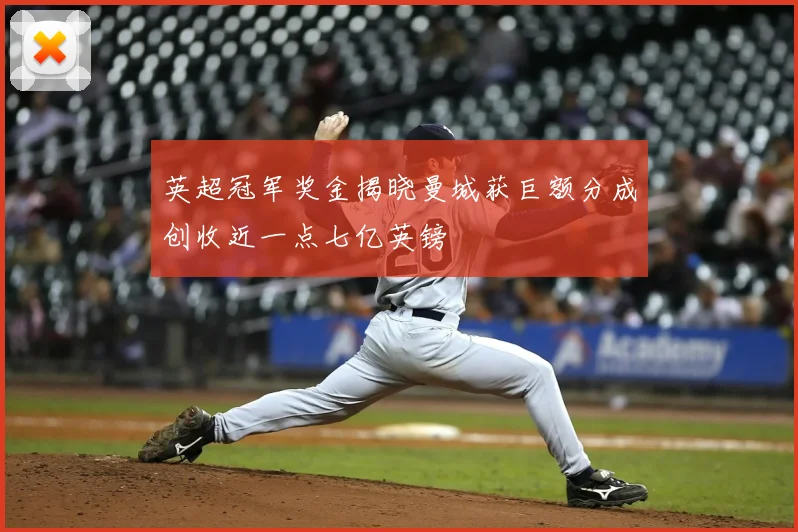 英超冠军奖金揭晓曼城获巨额分成创收近一点七亿英镑